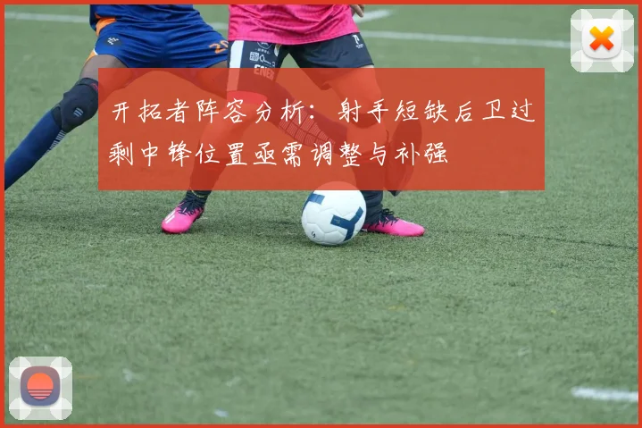 开拓者阵容分析：射手短缺后卫过剩中锋位置亟需调整与补强
