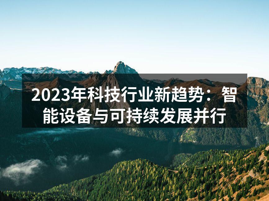 2023年科技行业新趋势：智能设备与可持续发展并行